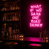 What If We Grab One More Drink Neon Sign