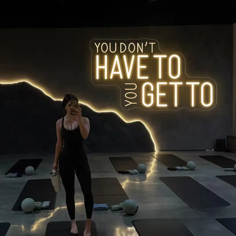 You Don T Have to You Get to Neon Sign