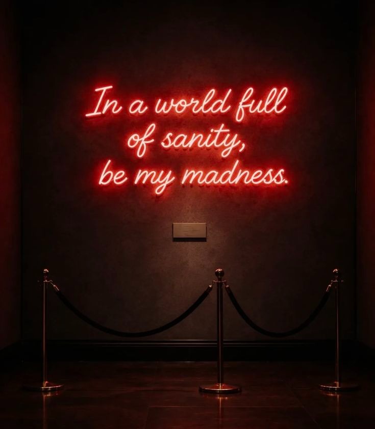In a world full of sanity, be my madness neon quotes