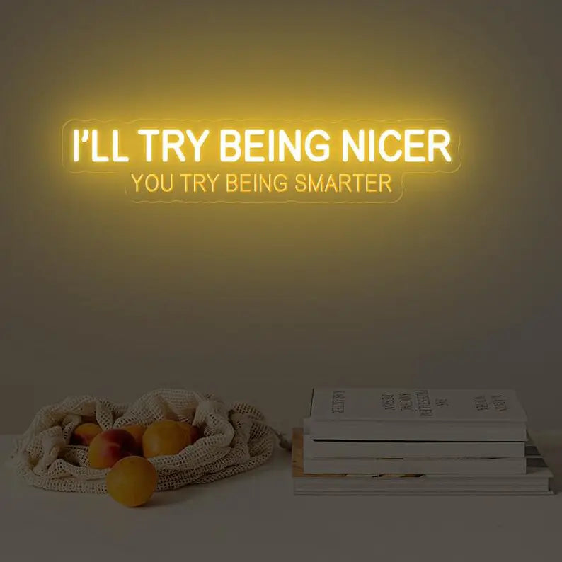 I'll Try Being Nicer You Try Being Smarter Neon Quote