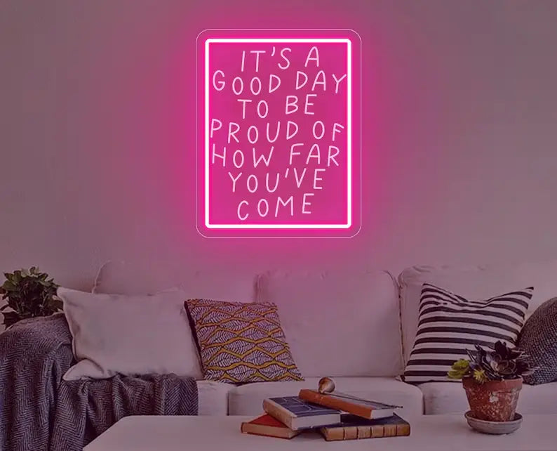 It's A Good Day To Be Proud Of How Far You've Come Neon Quote